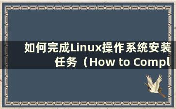 如何完成Linux操作系统安装任务（How to Complete the Linux Operating System Installation operation）